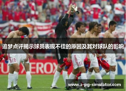 追梦点评揭示球员表现不佳的原因及其对球队的影响