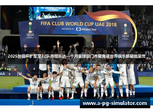 2025世俱杯扩军至32队赛程长达一个月全球豪门齐聚角逐世界俱乐部最高荣誉 2025世俱杯扩军至32队赛程长达一个月全球豪门齐聚角逐世界俱乐部最高荣誉