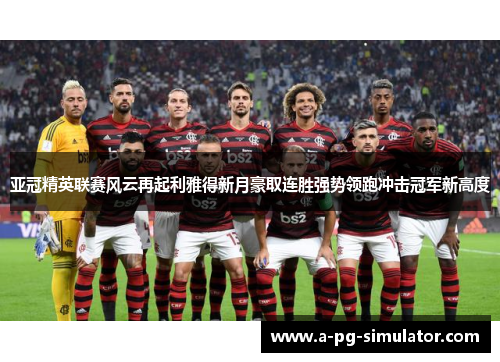 亚冠精英联赛风云再起利雅得新月豪取连胜强势领跑冲击冠军新高度 亚冠精英联赛风云再起利雅得新月豪取连胜强势领跑冲击冠军新高度