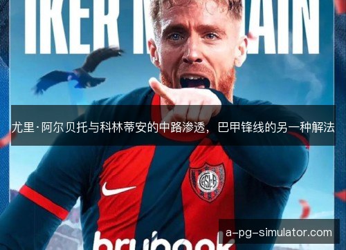 尤里·阿尔贝托与科林蒂安的中路渗透,巴甲锋线的另一种解法 尤里·阿尔贝托与科林蒂安的中路渗透,巴甲锋线的另一种解法